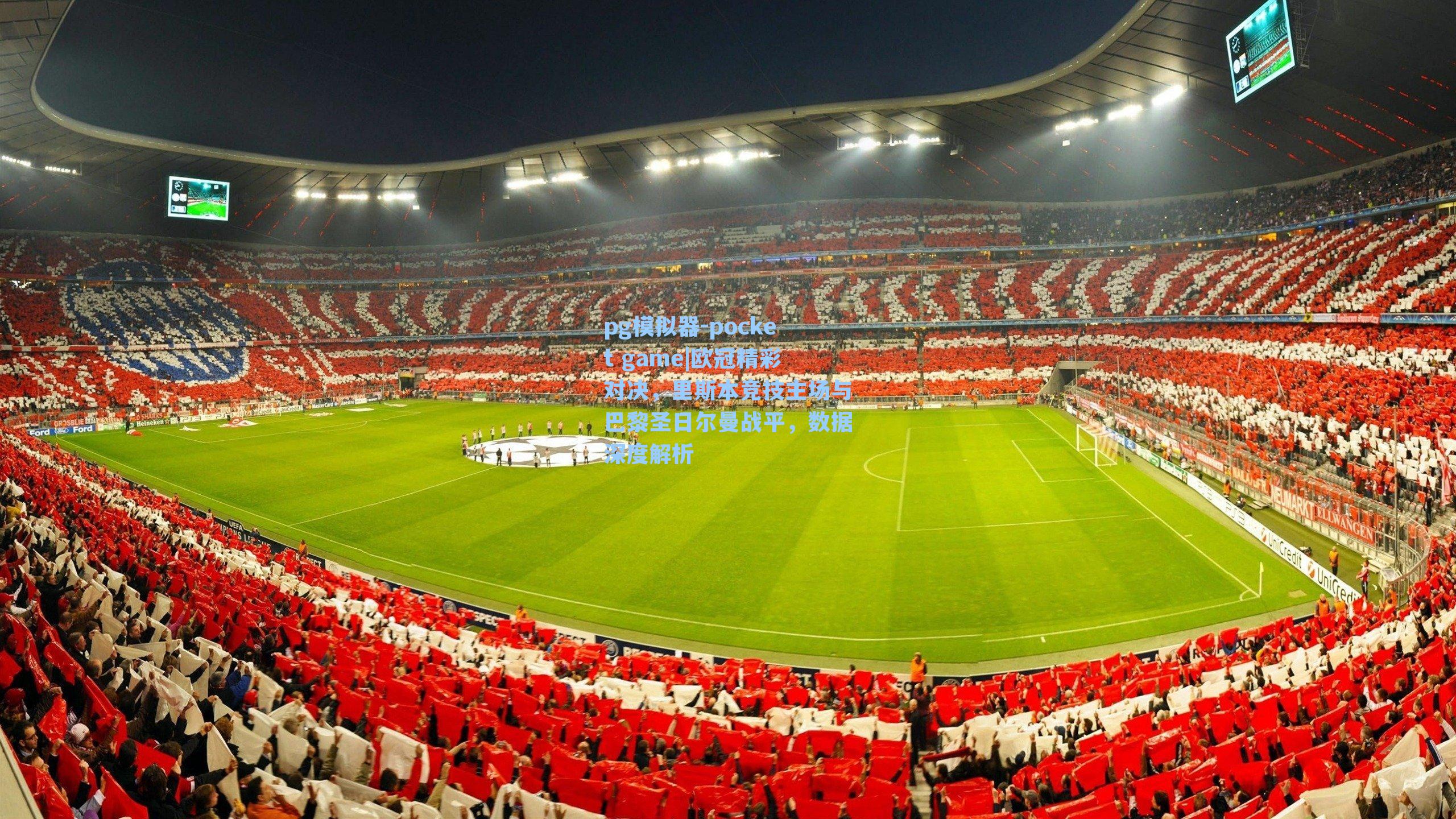 欧冠精彩对决，里斯本竞技主场与巴黎圣日尔曼战平，数据深度解析