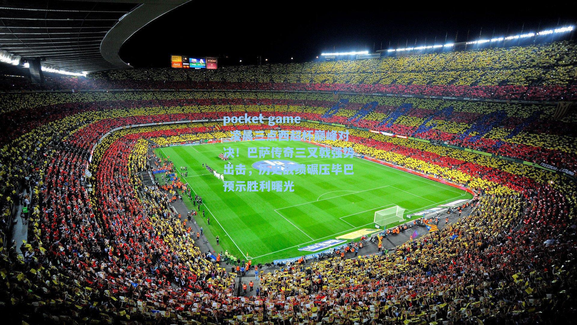 凌晨三点西超杯巅峰对决！巴萨传奇三叉戟强势出击，历史战绩碾压毕巴预示胜利曙光