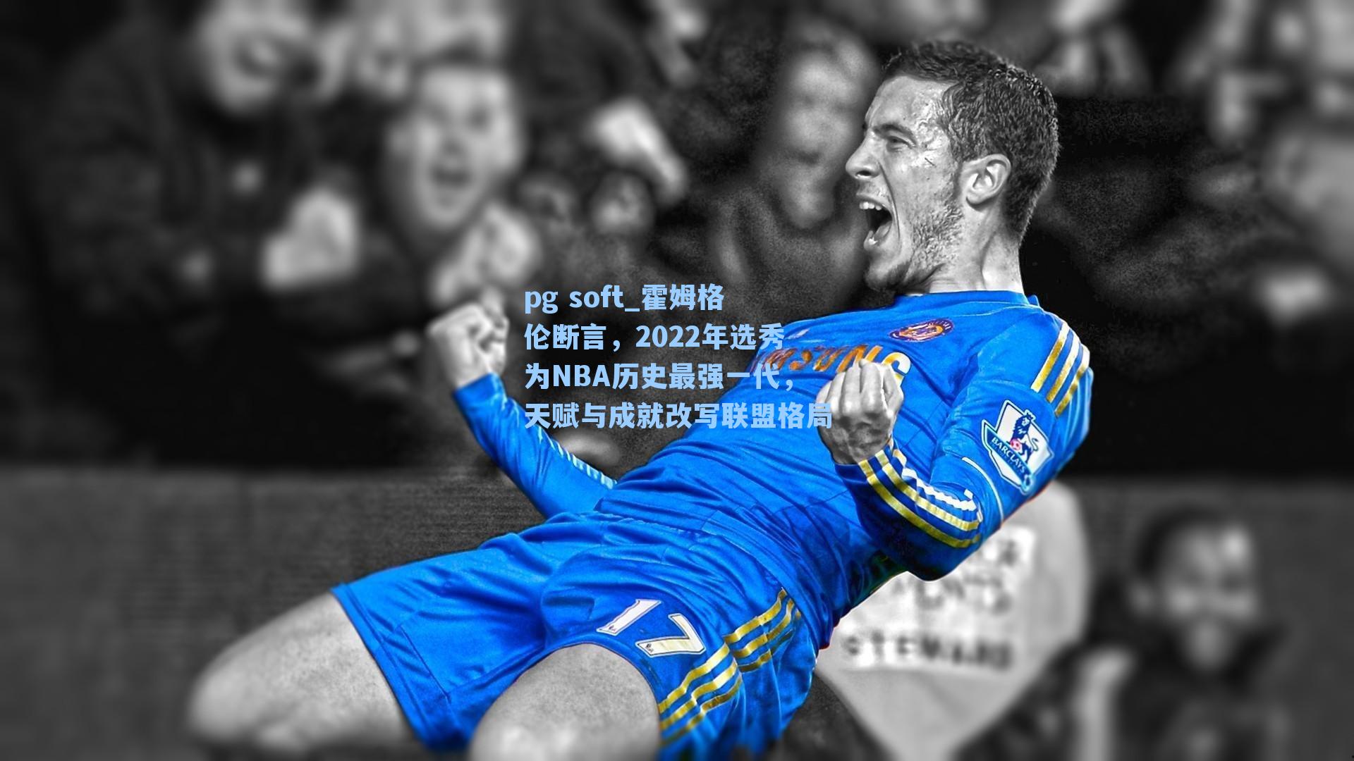 霍姆格伦断言，2022年选秀为NBA历史最强一代，天赋与成就改写联盟格局