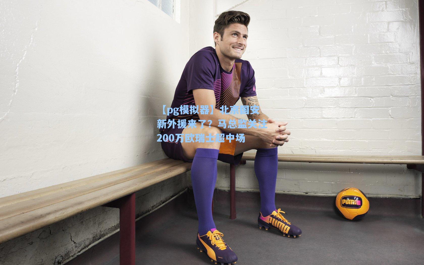 北京国安新外援来了？马总监关注200万欧瑞士超中场